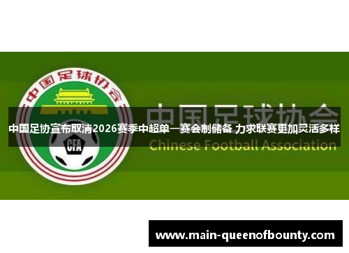 中国足协宣布取消2026赛季中超单一赛会制储备 力求联赛更加灵活多样 中国足协宣布取消2026赛季中超单一赛会制储备 力求联赛更加灵活多样