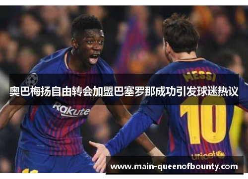 奥巴梅扬自由转会加盟巴塞罗那成功引发球迷热议