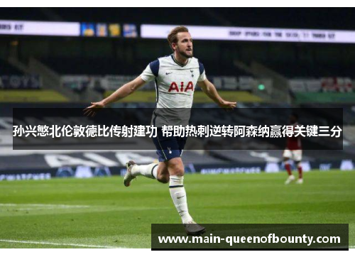 孙兴慜北伦敦德比传射建功 帮助热刺逆转阿森纳赢得关键三分