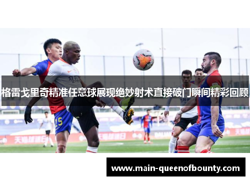 格雷戈里奇精准任意球展现绝妙射术直接破门瞬间精彩回顾