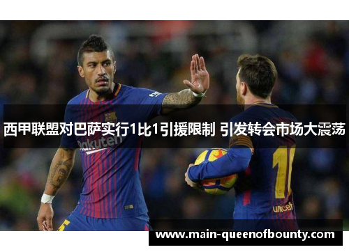 西甲联盟对巴萨实行1比1引援限制 引发转会市场大震荡