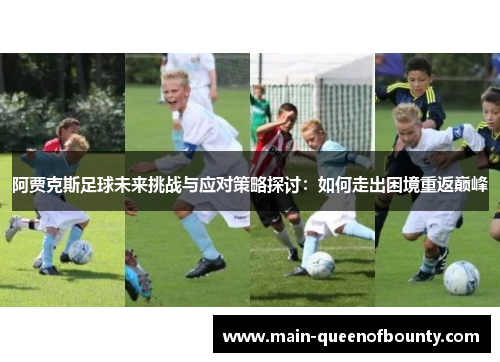 阿贾克斯足球未来挑战与应对策略探讨：如何走出困境重返巅峰