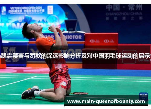 魏震禁赛与罚款的深远影响分析及对中国羽毛球运动的启示