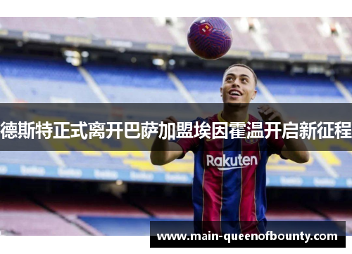 德斯特正式离开巴萨加盟埃因霍温开启新征程 德斯特正式离开巴萨加盟埃因霍温开启新征程